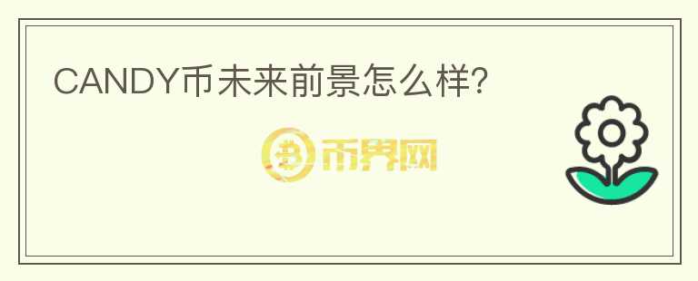 CANDY币未来前景怎么样？
