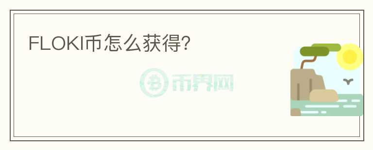 FLOKI币怎么获得？