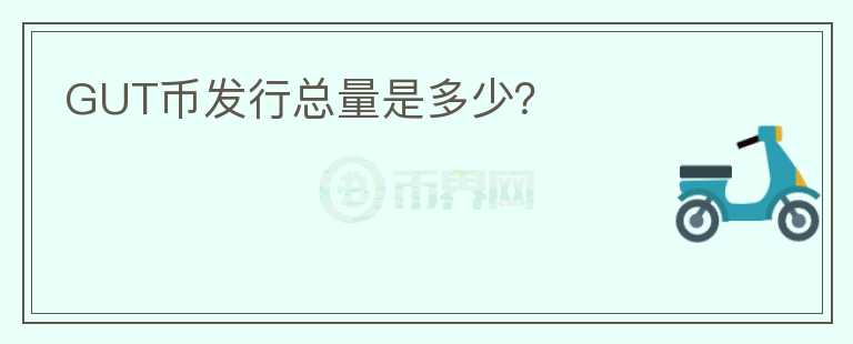 GUT币发行总量是多少？