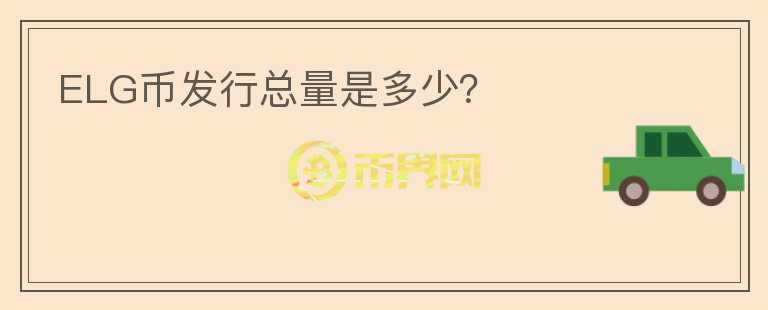 ELG币发行总量是多少？