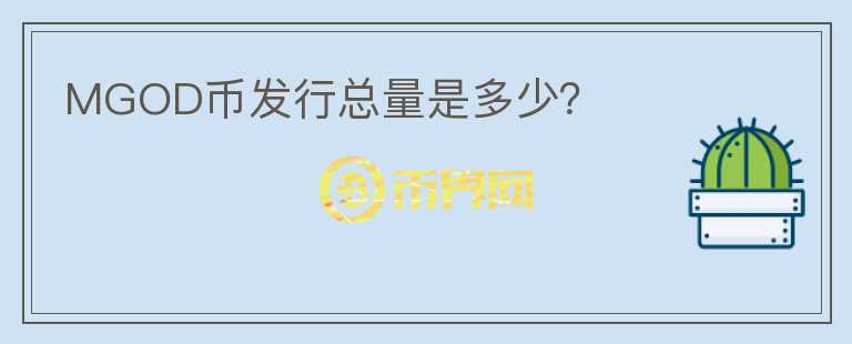 MGOD币发行总量是多少？