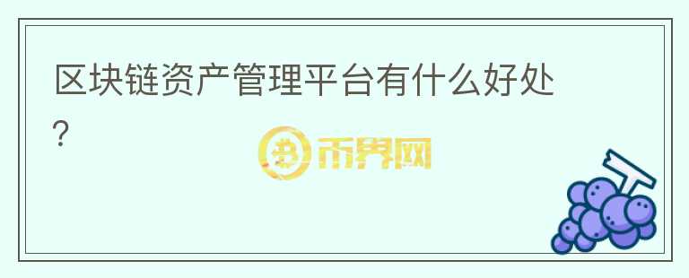 区块链资产管理平台有什么好处？