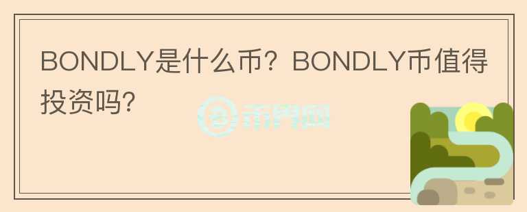 BONDLY是什么币？BONDLY币值得投资吗？