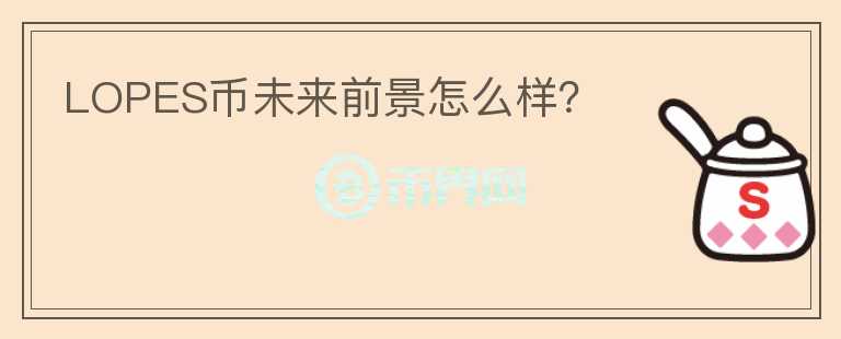 LOPES币未来前景怎么样？