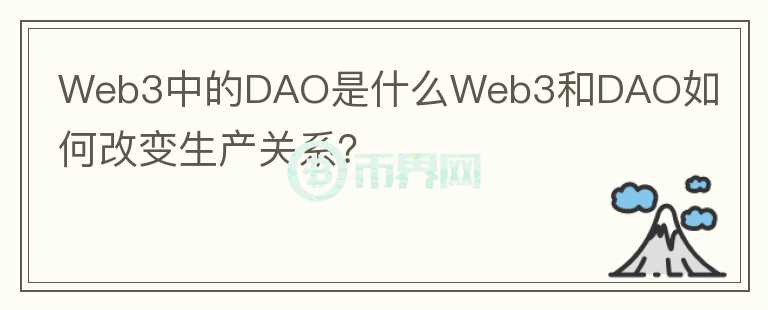 Web3中的DAO是什么Web3和DAO如何改变生产关系？