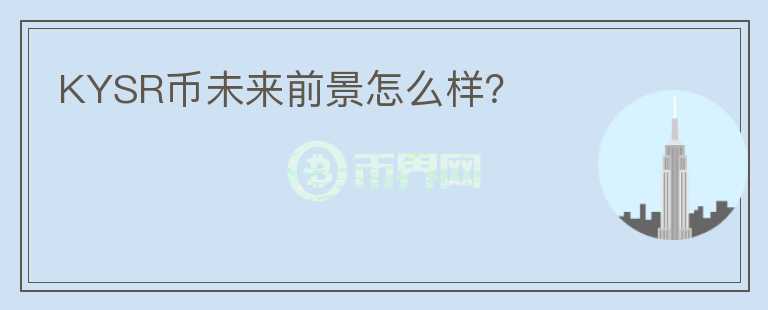 KYSR币未来前景怎么样？