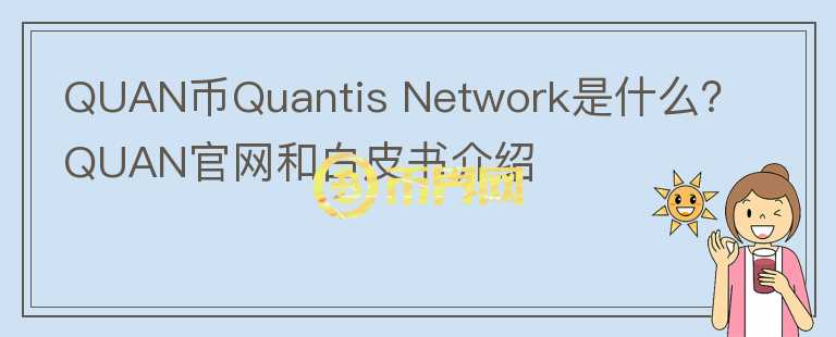 QUAN币Quantis Network是什么？QUAN官网和白皮书介绍