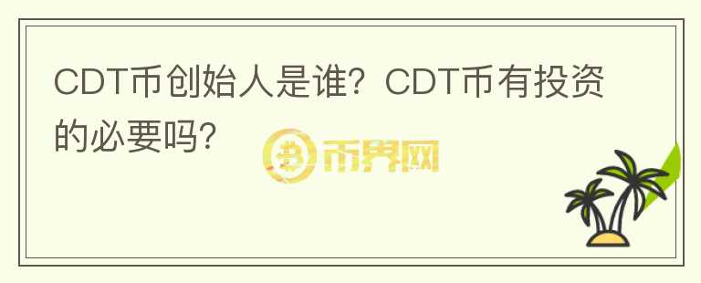 CDT币创始人是谁？CDT币有投资的必要吗？
