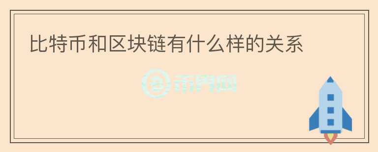比特币和区块链有什么样的关系