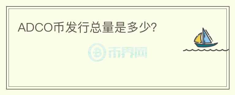 ADCO币发行总量是多少?