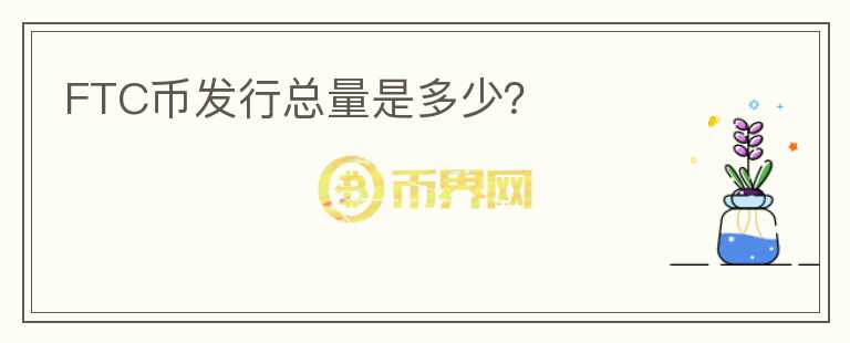 FTC币发行总量是多少?