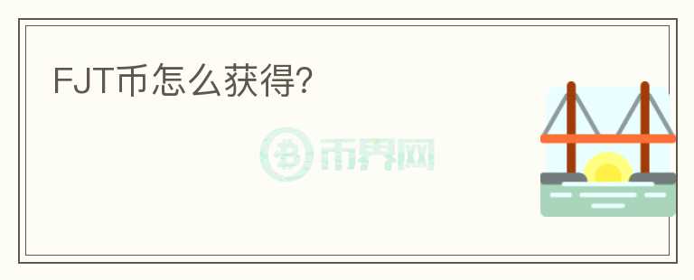 FJT币怎么获得？