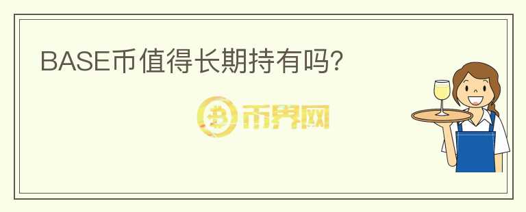 BASE币值得长期持有吗？