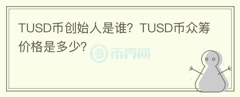 TUSD币创始人是谁？TUSD币众筹价格是多少？