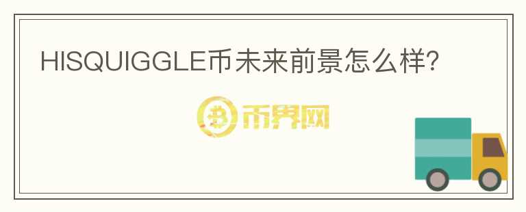 HISQUIGGLE币未来前景怎么样？