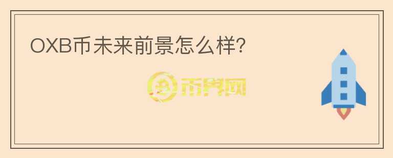 OXB币未来前景怎么样？