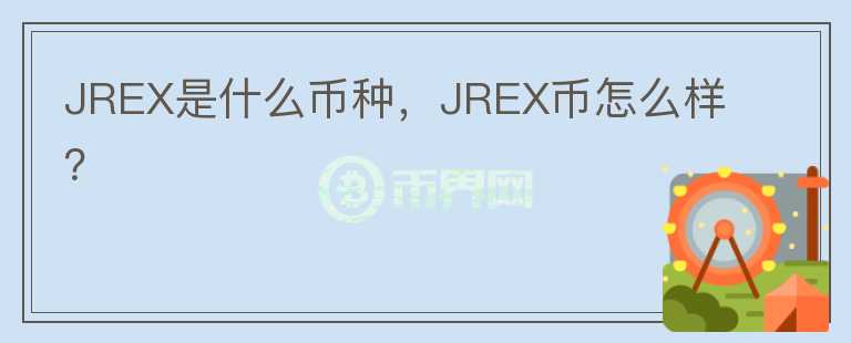 JREX是什么币种，JREX币怎么样？