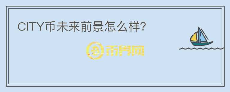 CITY币未来前景怎么样?