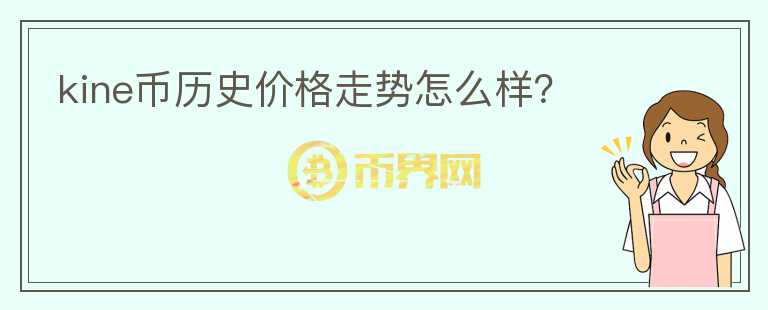 kine币历史价格走势怎么样?