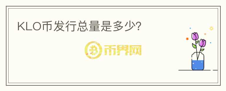 KLO币发行总量是多少？