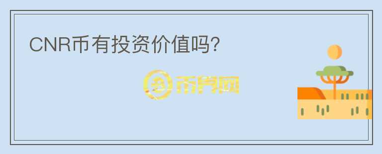 CNR币有投资价值吗?