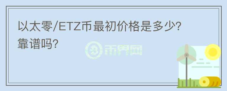 以太零/ETZ币最初价格是多少?靠谱吗?
