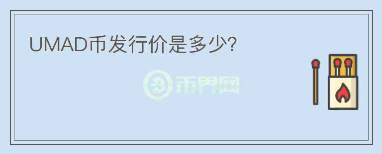 UMAD币发行价是多少？