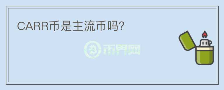 CARR币是主流币吗？
