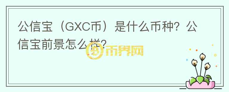 公信宝(GXC币)是什么币种?公信宝前景怎么样?