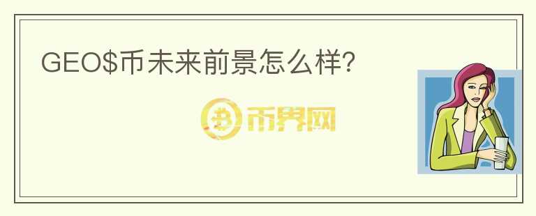 GEO$币未来前景怎么样?