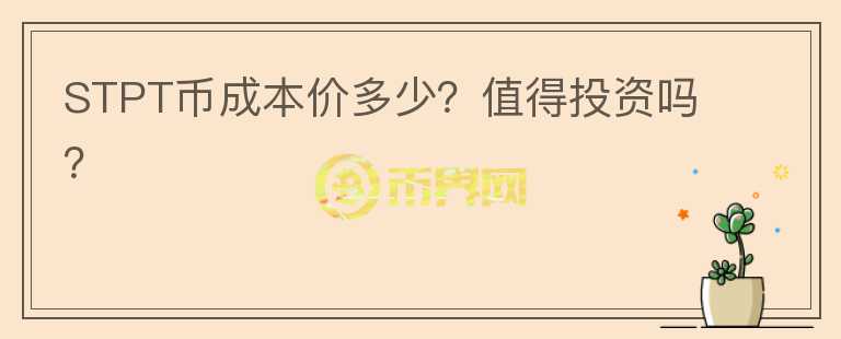 STPT币成本价多少?值得投资吗?