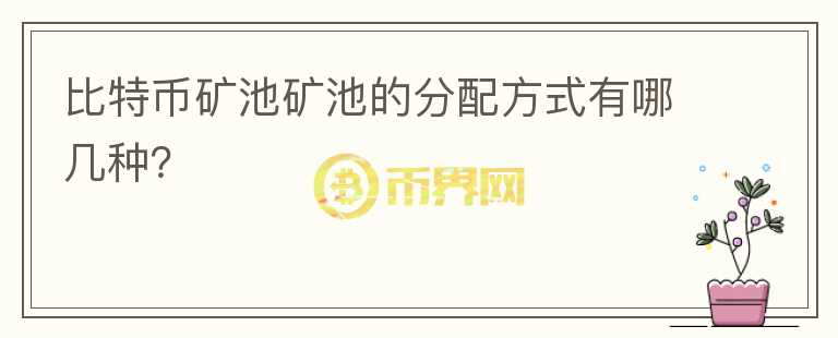 比特币矿池矿池的分配方式有哪几种？