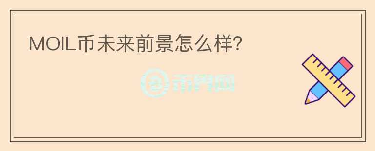 MOIL币未来前景怎么样？