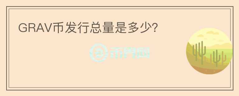 GRAV币发行总量是多少?