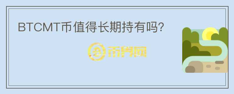 BTCMT币值得长期持有吗?