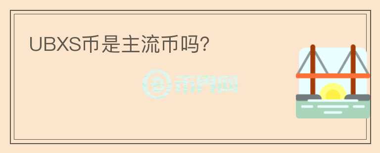 UBXS币是主流币吗？