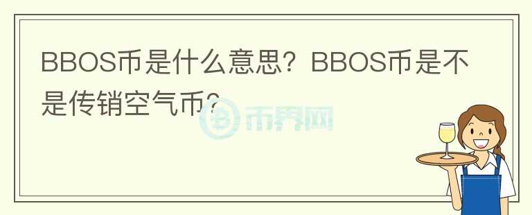 BBOS币是什么意思？BBOS币是不是传销空气币？