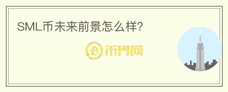 SML币未来前景怎么样?