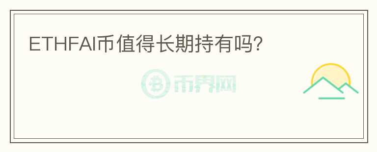 ETHFAI币值得长期持有吗?