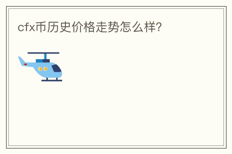 cfx币历史价格走势怎么样？