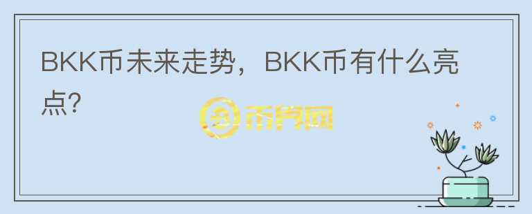 BKK币未来走势，BKK币有什么亮点？