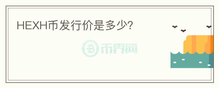 HEXH币发行价是多少?