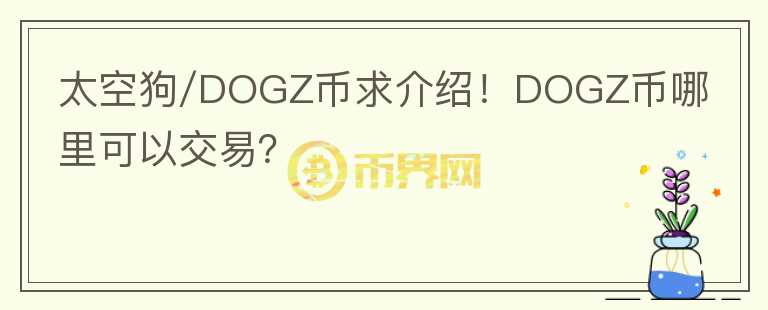 太空狗/DOGZ币求介绍！DOGZ币哪里可以交易？