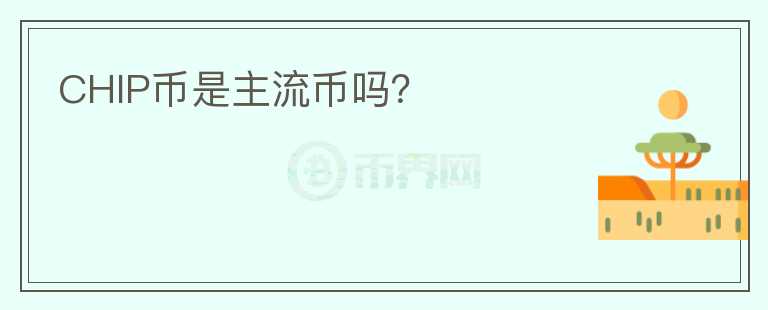 CHIP币是主流币吗？
