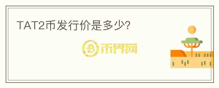 TAT2币发行价是多少?