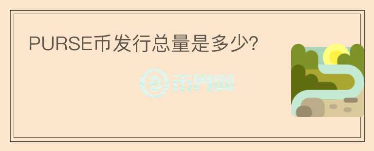 PURSE币发行总量是多少？