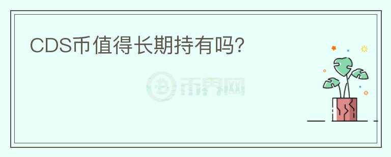 CDS币值得长期持有吗？