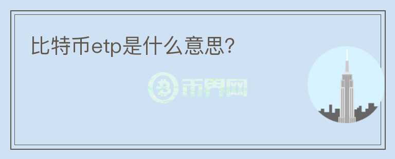 比特币etp是什么意思？