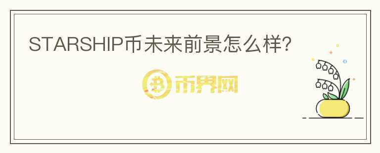 STARSHIP币未来前景怎么样?