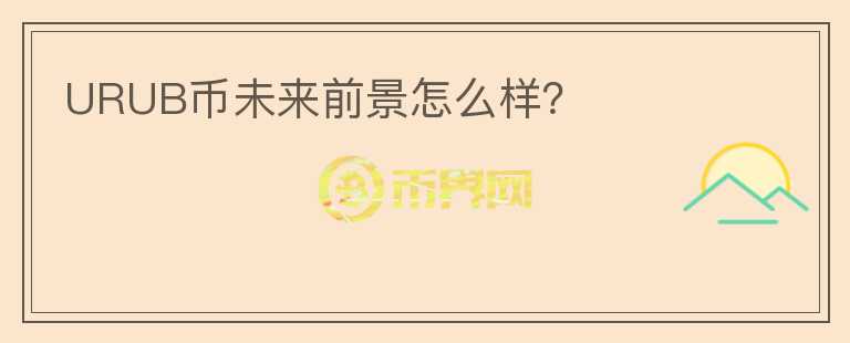 URUB币未来前景怎么样？